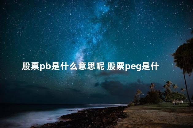 股票pb是什么意思呢 股票peg是什么意思